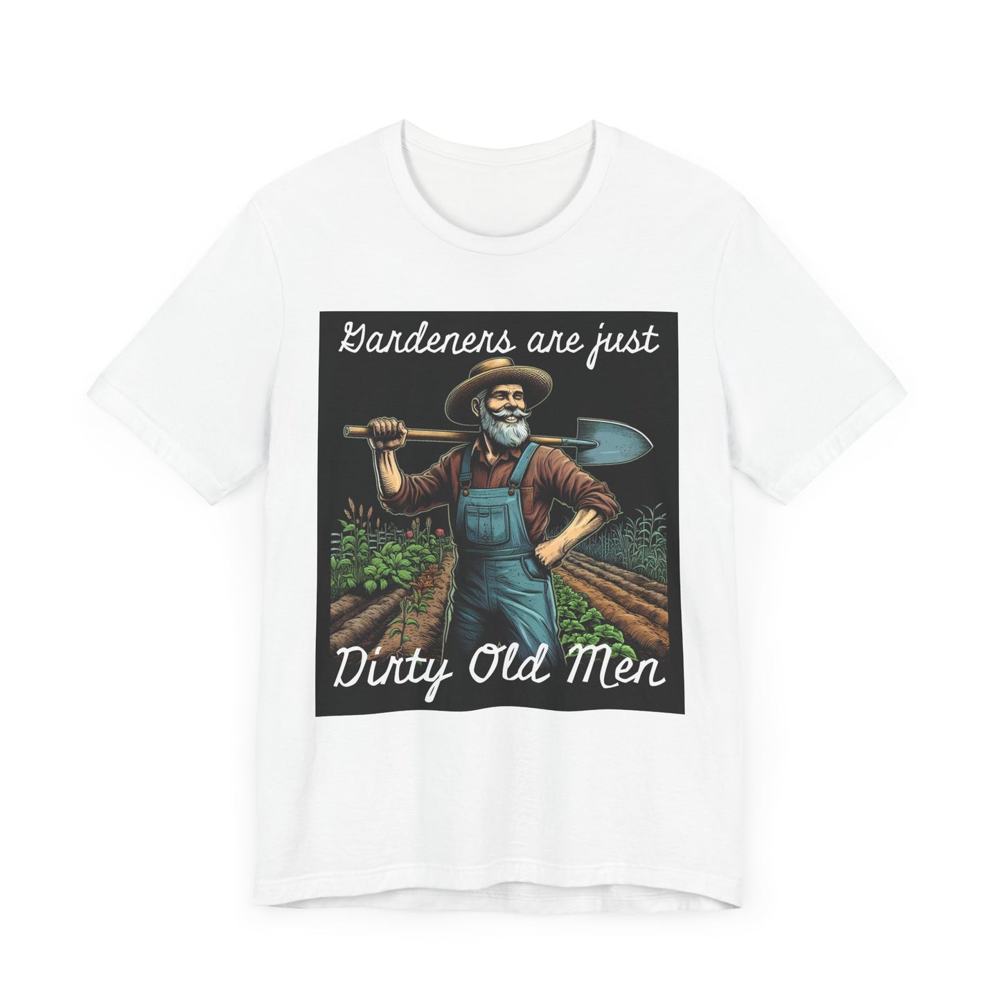 Funny Gardener T-Shirt - "Gardeners Are Just Dirty Old Men" - Vegetable Growers - Dad Joke Gift - Schmartypants