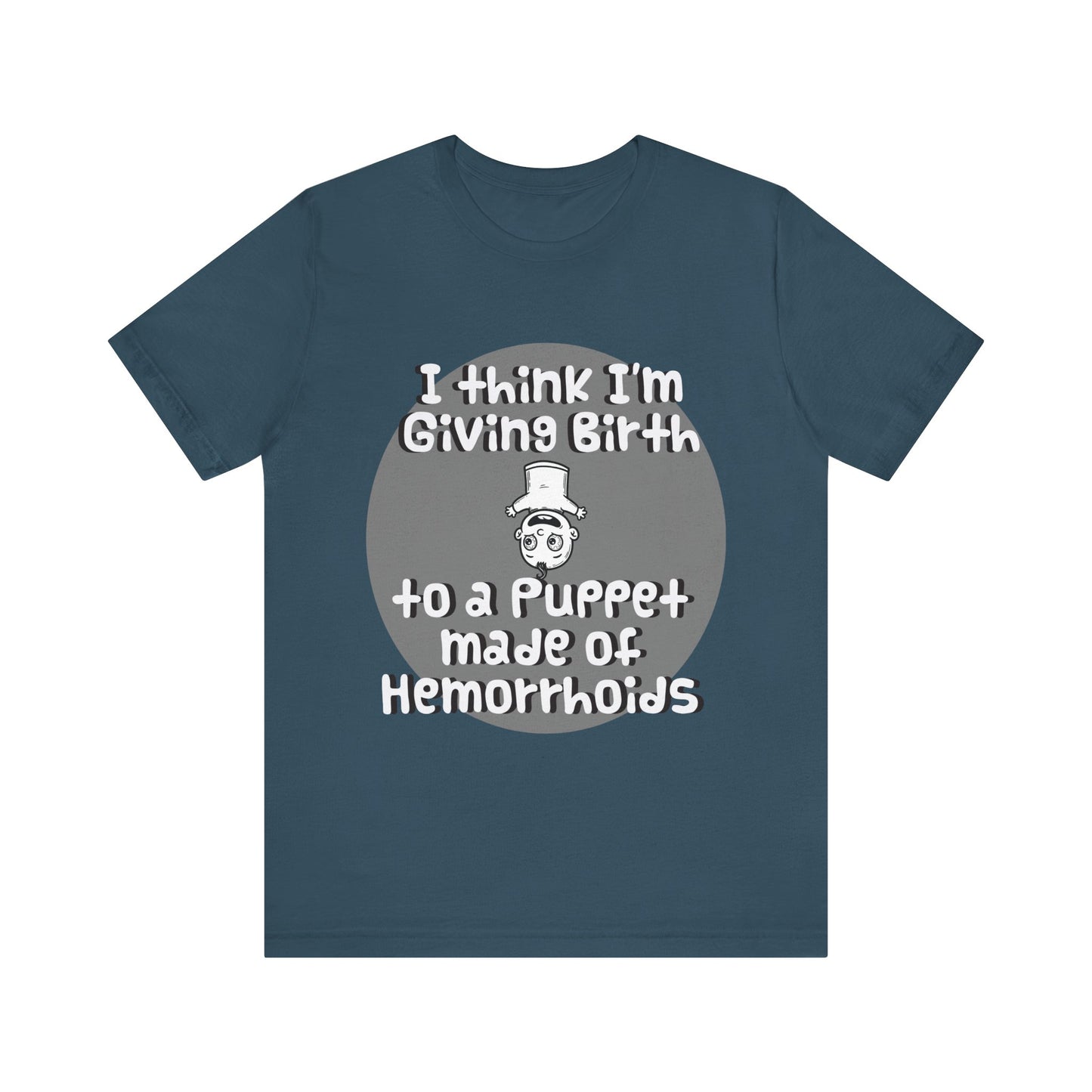 Humorous Unisex Tee - 'I Think I'm Giving Birth to a Puppet Made of Hemorrhoids' - Funny Baby Shower Gift - Schmartypants