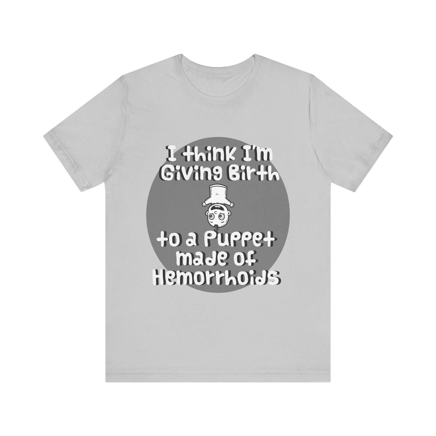 Humorous Unisex Tee - 'I Think I'm Giving Birth to a Puppet Made of Hemorrhoids' - Funny Baby Shower Gift - Schmartypants