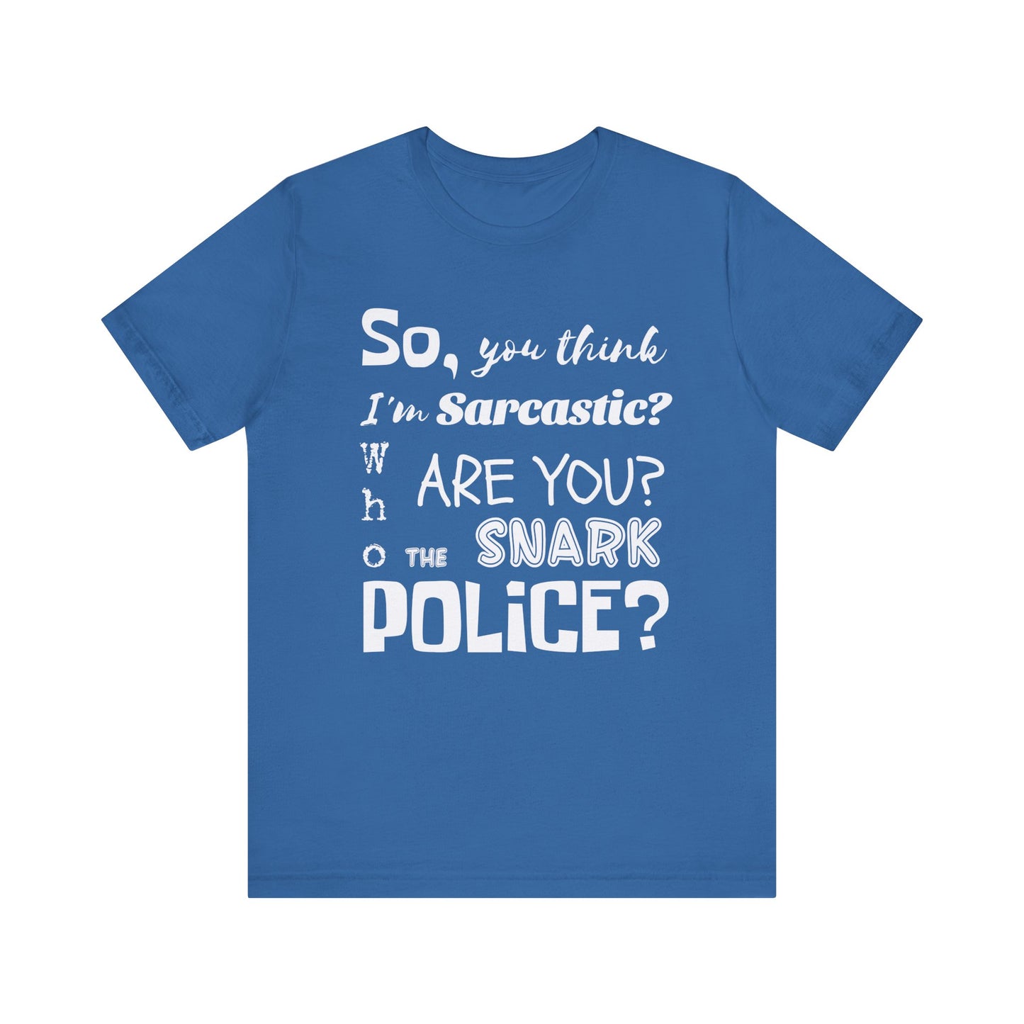 Funny 'Who are you The Snark Police' T-Shirt, Ironic Sarcasm Tee, Sarcastic Humor Shirt, Gag Gift, Birthday Present