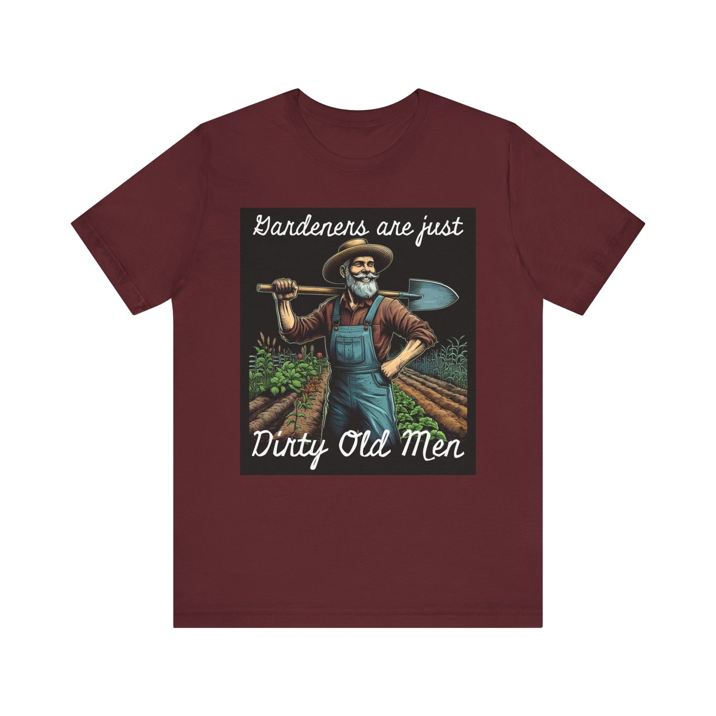 Funny Gardener T-Shirt - "Gardeners Are Just Dirty Old Men" - Vegetable Growers Gift - Dad Joke Gift - Schmartypants