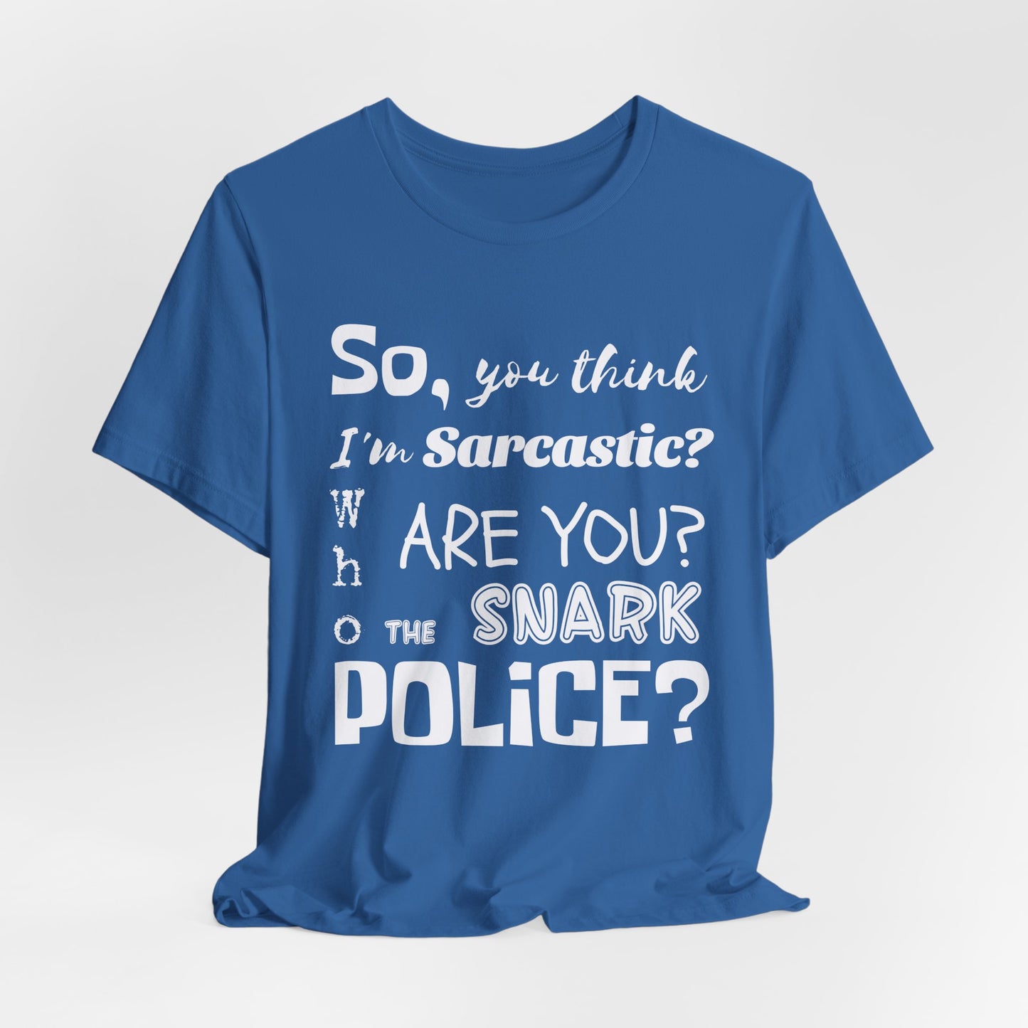 Funny 'Who are you The Snark Police' T-Shirt, Ironic Sarcasm Tee, Sarcastic Humor Shirt, Gag Gift, Birthday Present