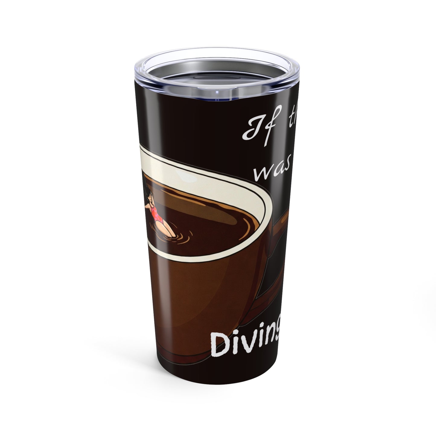 Funny Coffee Tumbler 20oz - Perfect Gift for Coffee Lovers - If the River Was Coffee, I'd be a Diving Duck - female diver version - Schmartypants