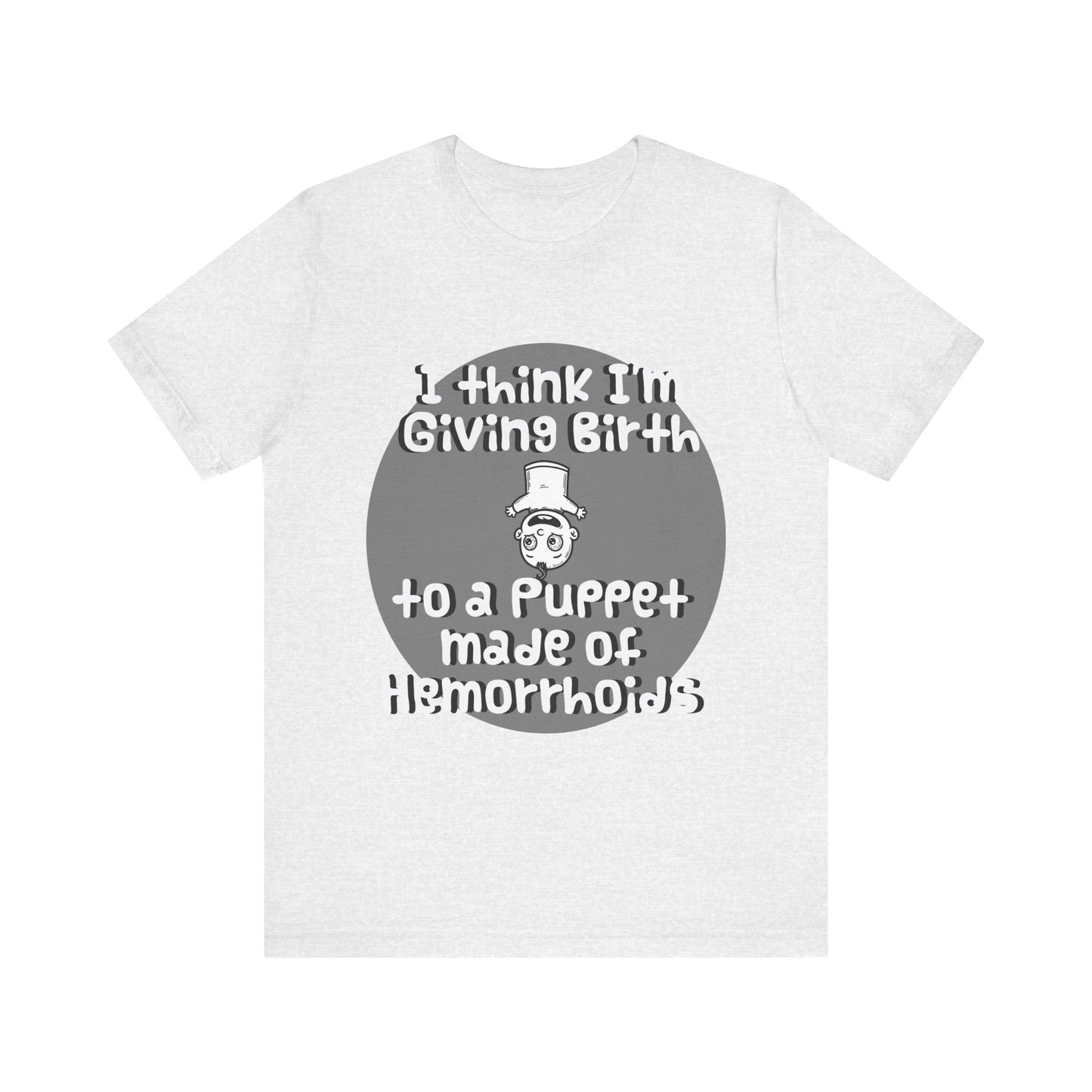 Humorous Unisex Tee - 'I Think I'm Giving Birth to a Puppet Made of Hemorrhoids' - Funny Baby Shower Gift - Schmartypants