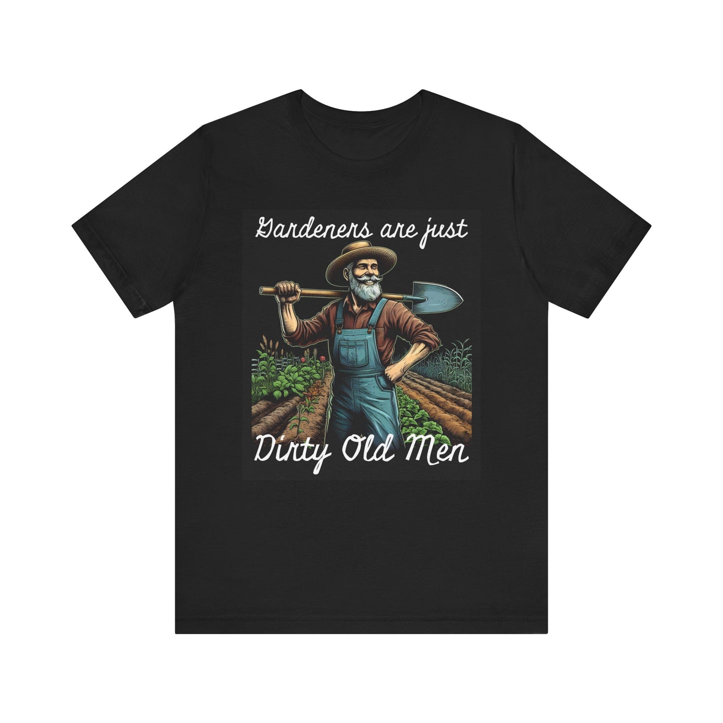 Funny Gardener T-Shirt - "Gardeners Are Just Dirty Old Men" - Vegetable Growers Gift - Dad Joke Gift - Schmartypants