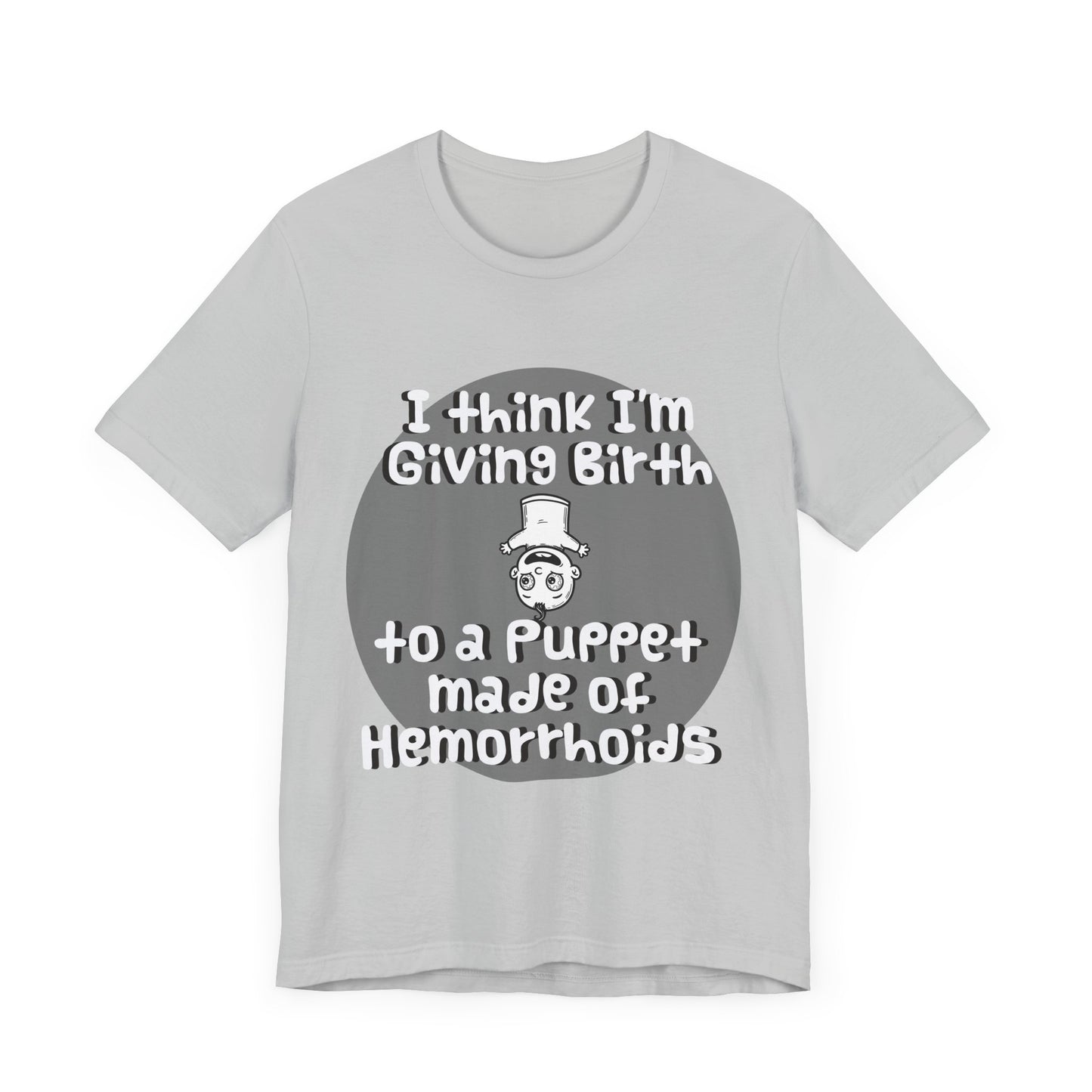 Humorous Unisex Tee - 'I Think I'm Giving Birth to a Puppet Made of Hemorrhoids' - Funny Baby Shower Gift - Schmartypants