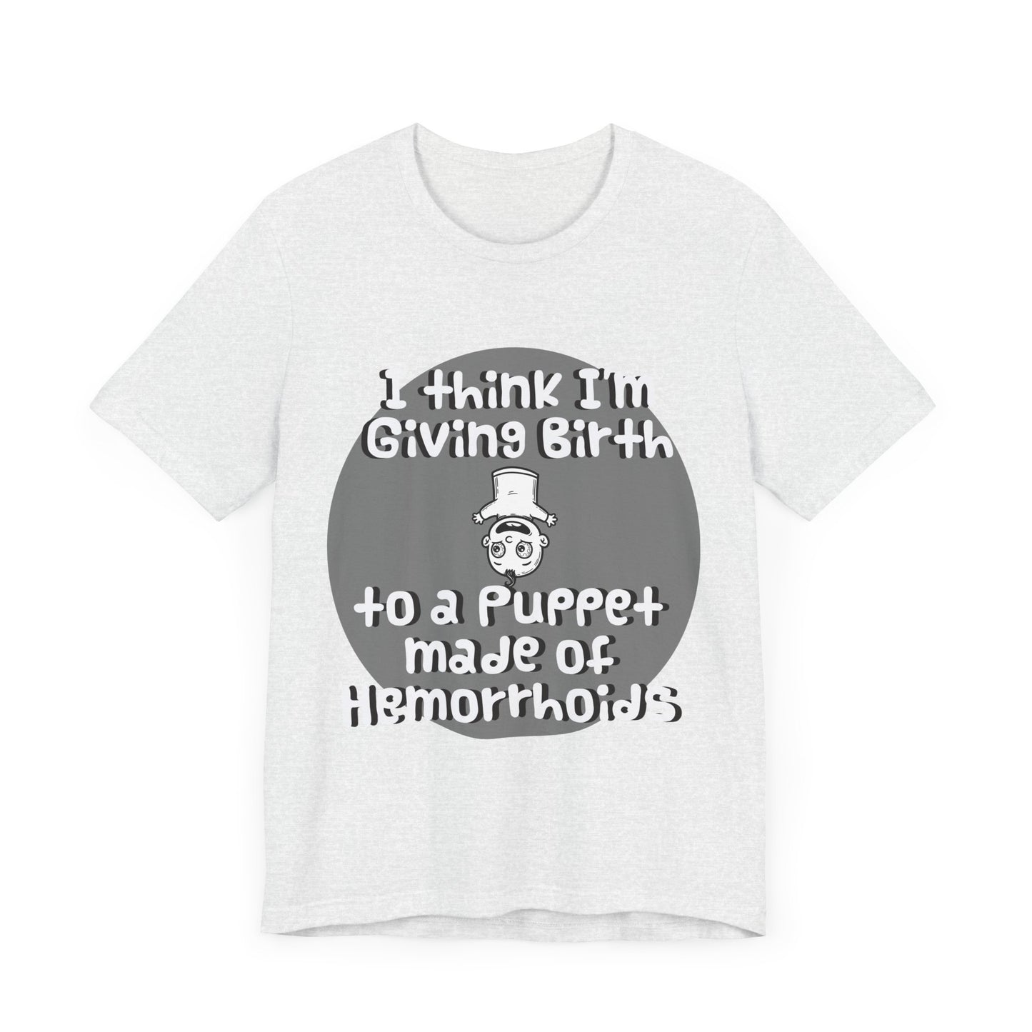 Humorous Unisex Tee - 'I Think I'm Giving Birth to a Puppet Made of Hemorrhoids' - Funny Baby Shower Gift - Schmartypants