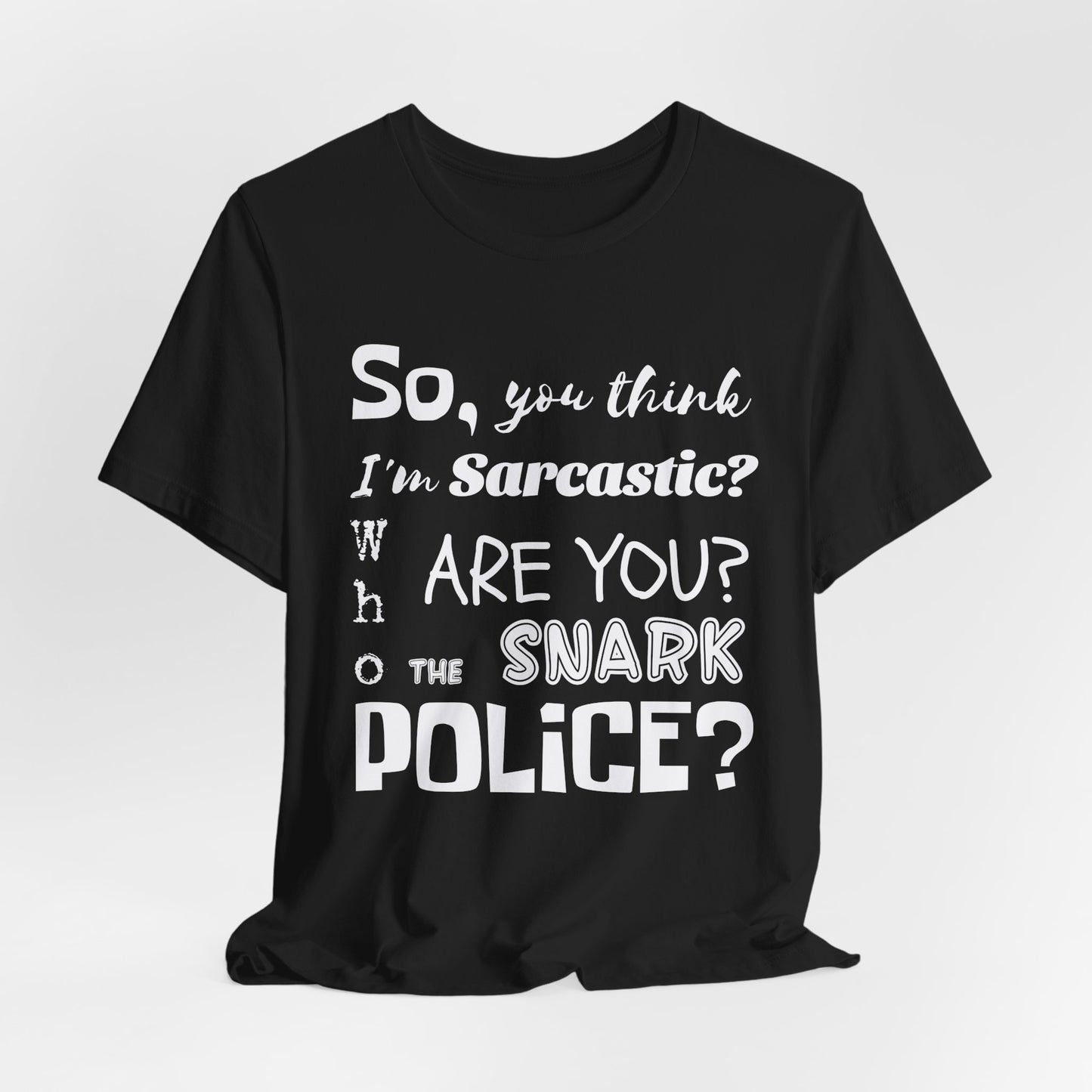 Funny 'Who are you The Snark Police' T-Shirt, Ironic Sarcasm Tee, Sarcastic Humor Shirt, Gag Gift, Birthday Present