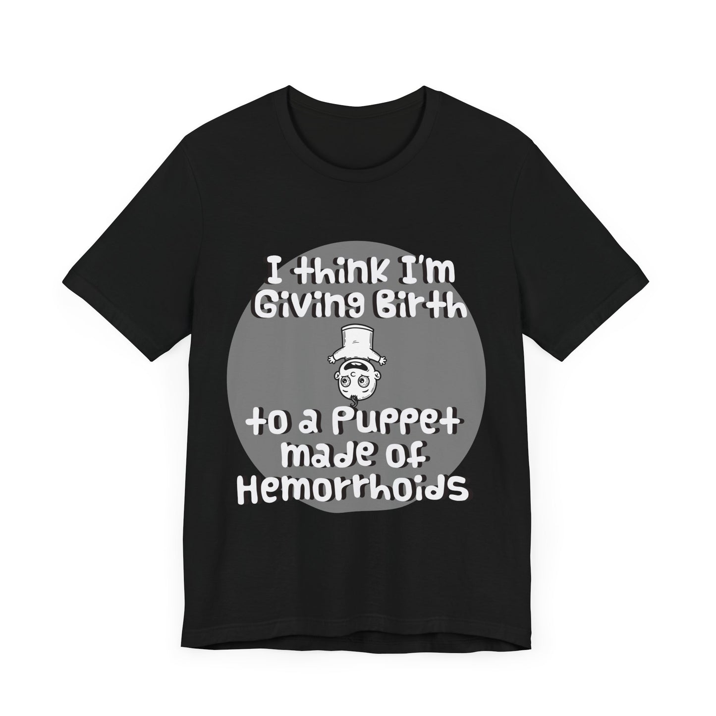 Humorous Unisex Tee - 'I Think I'm Giving Birth to a Puppet Made of Hemorrhoids' - Funny Baby Shower Gift - Schmartypants