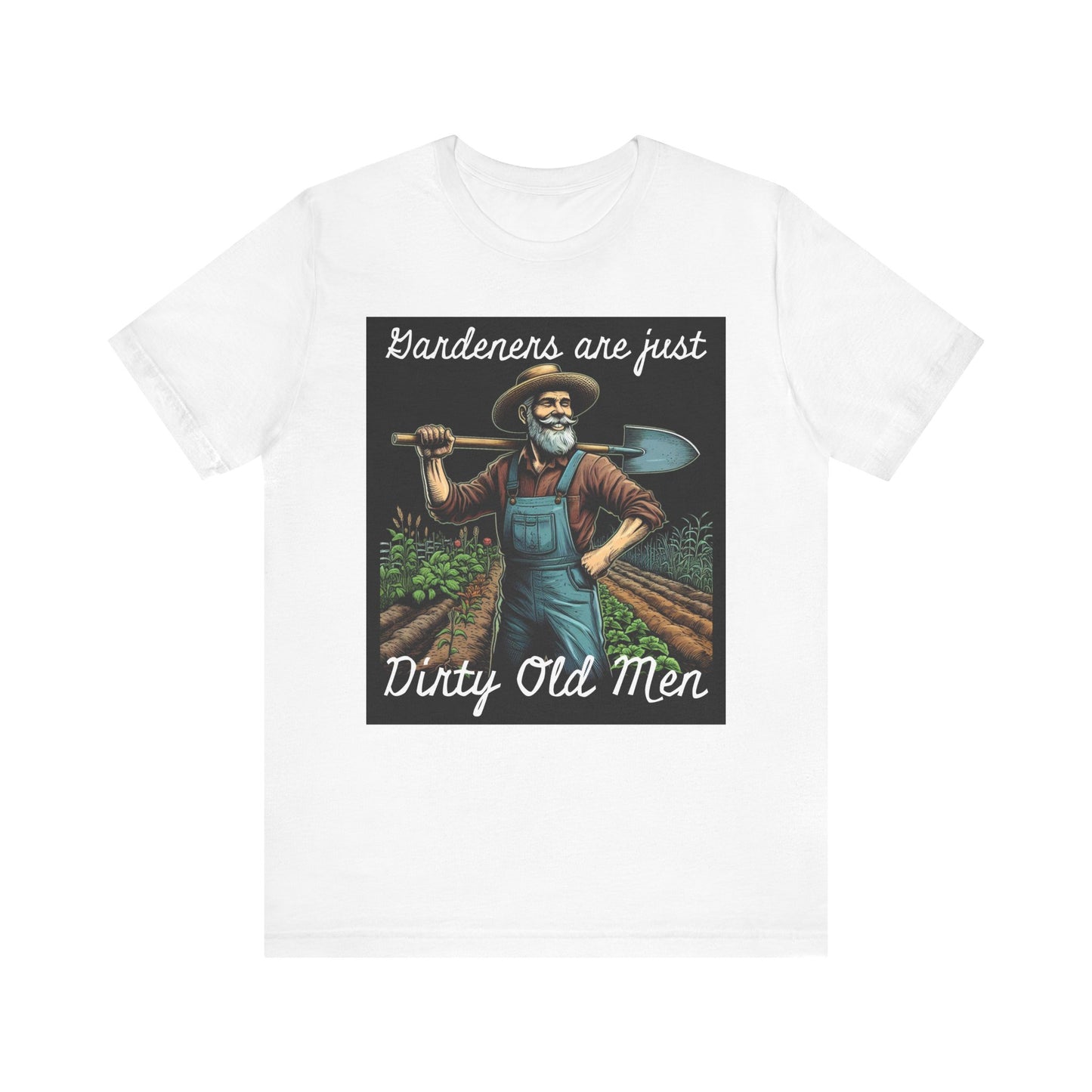 Funny Gardener T-Shirt - "Gardeners Are Just Dirty Old Men" - Vegetable Growers Gift - Dad Joke Gift - Schmartypants