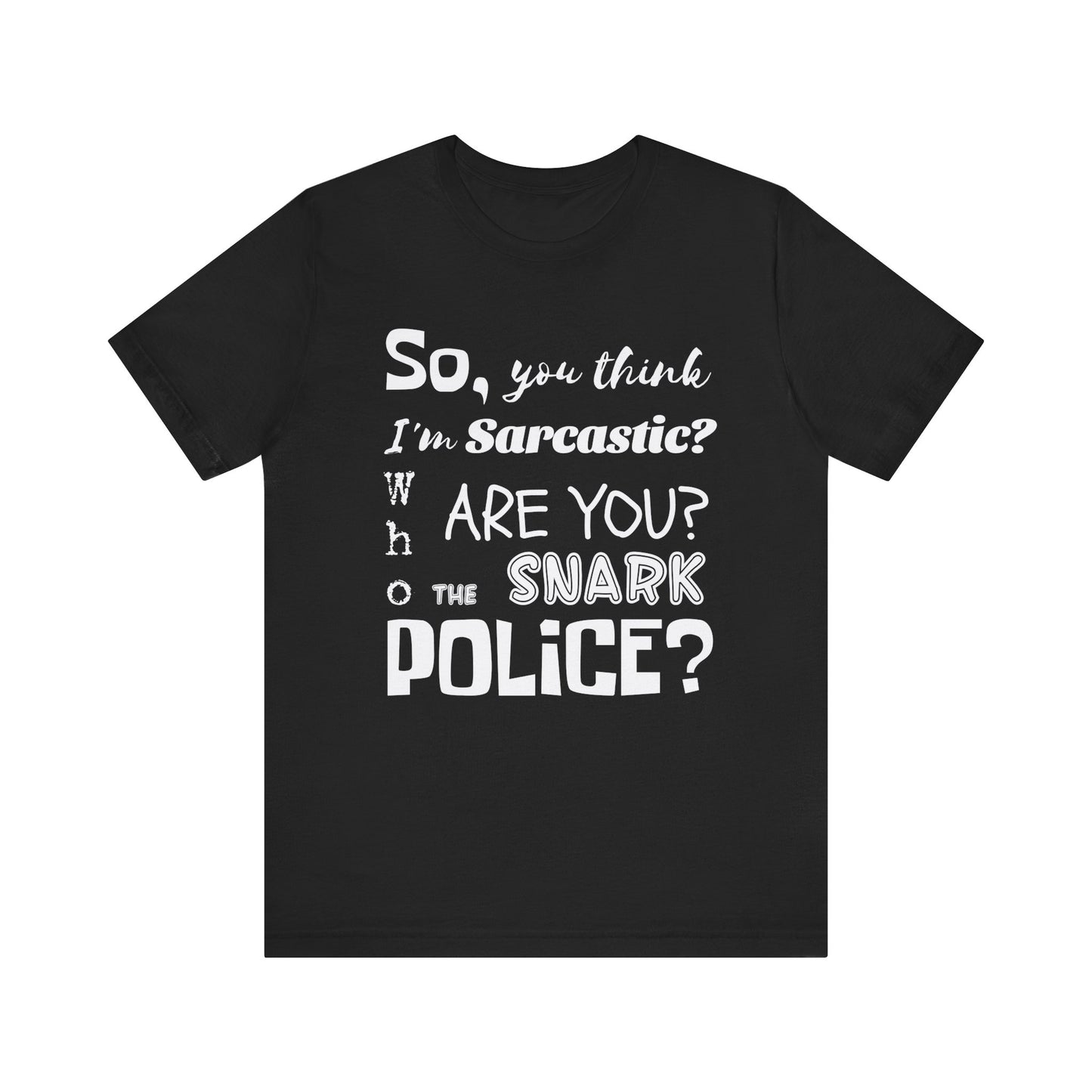 Funny 'Who are you The Snark Police' T-Shirt, Ironic Sarcasm Tee, Sarcastic Humor Shirt, Gag Gift, Birthday Present