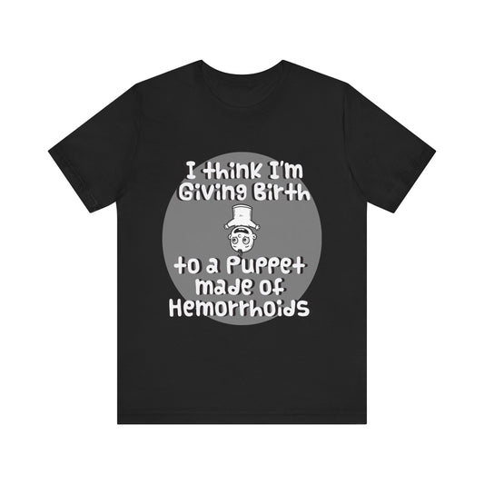 Humorous Unisex Tee - 'I Think I'm Giving Birth to a Puppet Made of Hemorrhoids' - Funny Baby Shower Gift - Schmartypants