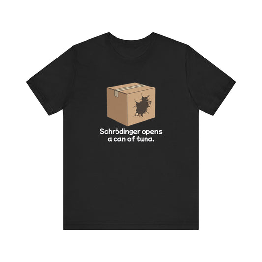 Funny Science Tee: Schrödinger's Cat Hears a Can Opener, Gift for Nerds, Science Lovers, Casual Wear, Unisex T-Shirt, Humor Apparel