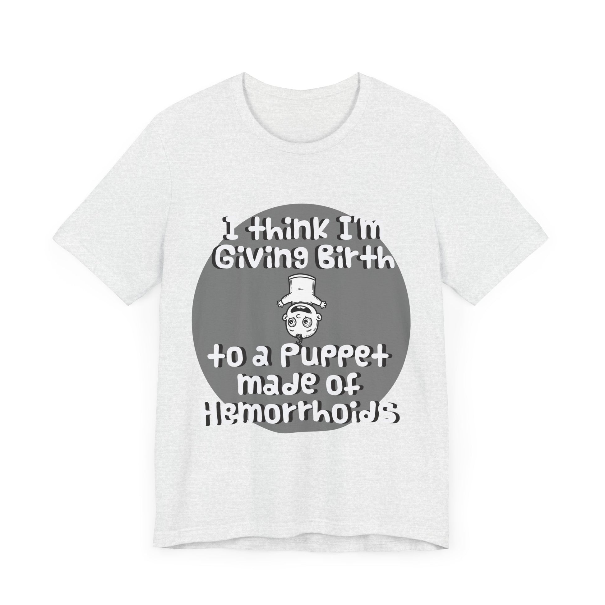 Humorous Unisex Tee - 'I Think I'm Giving Birth to a Puppet Made of Hemorrhoids' - Funny Baby Shower Gift - Schmartypants