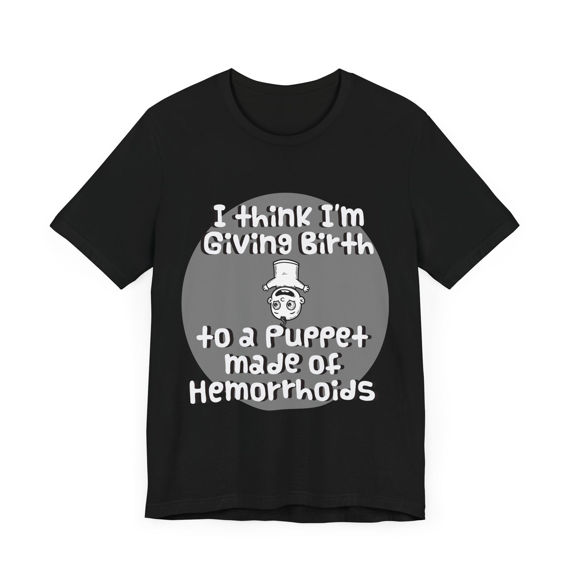 Humorous Unisex Tee - 'I Think I'm Giving Birth to a Puppet Made of Hemorrhoids' - Funny Baby Shower Gift - Schmartypants