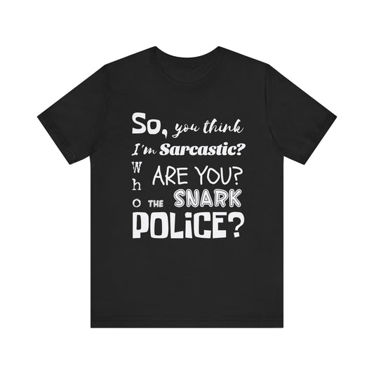 Funny 'Who are you The Snark Police' T-Shirt, Ironic Sarcasm Tee, Sarcastic Humor Shirt, Gag Gift, Birthday Present